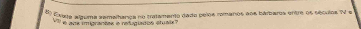 Existe alguma semelhança no tratamento dado pelos romanos aos bárbaros entre os séculos IV e 
VII e aos imigrantes e refugiados atuais?