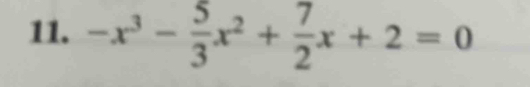 -x^3- 5/3 x^2+ 7/2 x+2=0