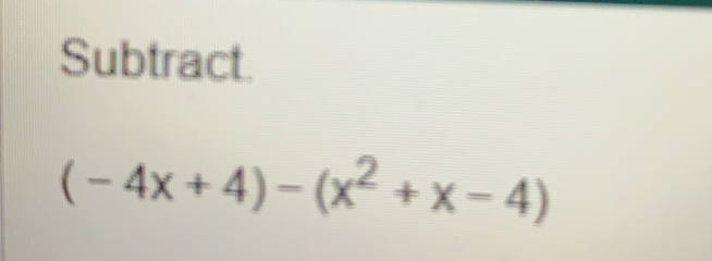 Subtract.
(-4x+4)-(x^2+x-4)