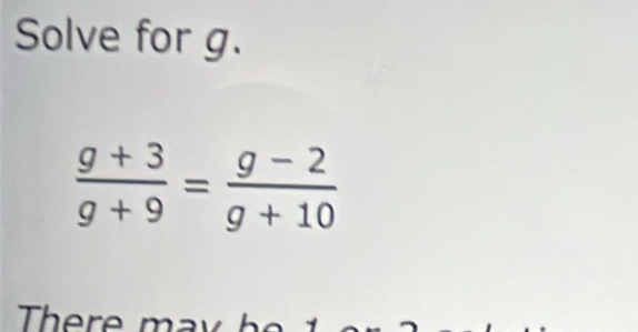 Solve for g.
 (g+3)/g+9 = (g-2)/g+10 
There m