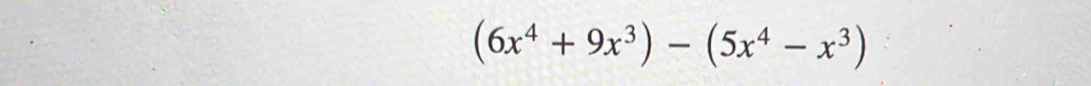 (6x^4+9x^3)-(5x^4-x^3)