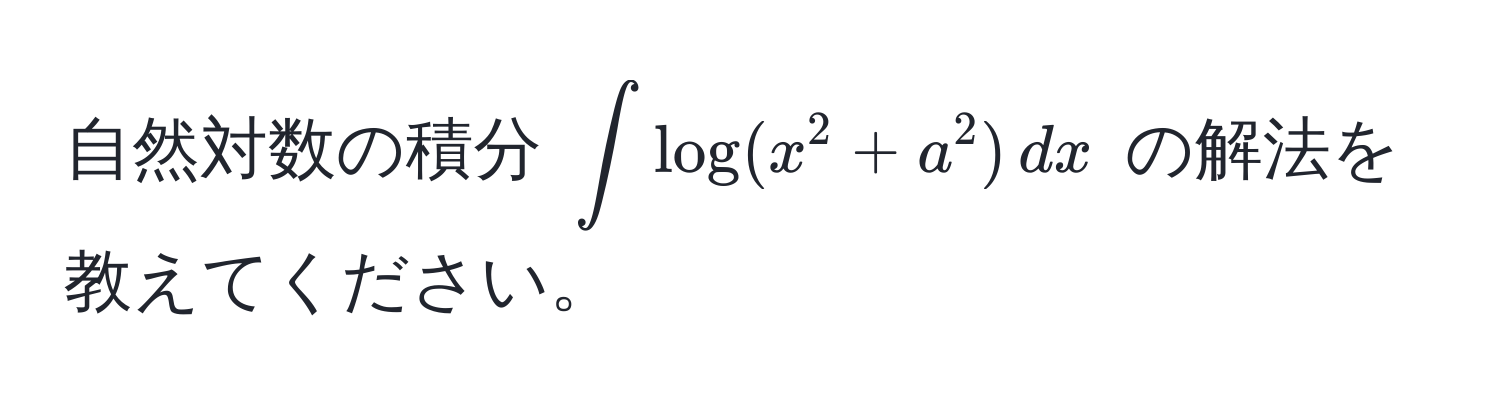 自然対数の積分 $∈t log(x^2 + a^2) , dx$ の解法を教えてください。