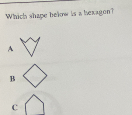 Which shape below is a hexagon?
A
B
C