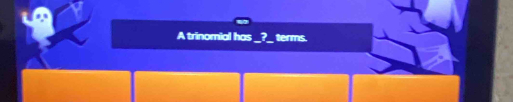 A trinomial has -? terms.