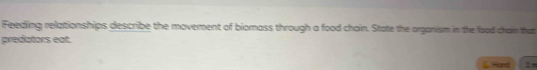 Feeding relationships describe the movement of biomass through a food chain. State the organism in the flood chain that 
predators eat.