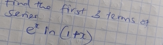 Find the first 3 terms of 
steriol
e^xln (1+x)