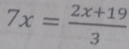 7x= (2x+19)/3 