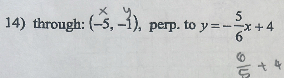 through: (-5,-1) , perp. to y=- 5/6 x+4