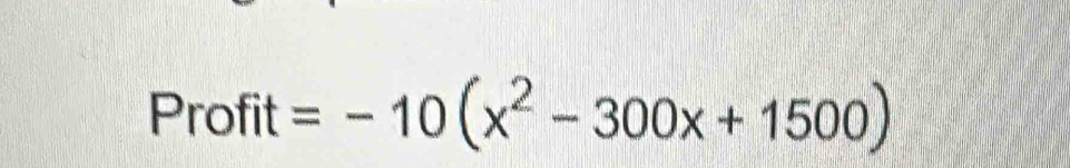 Profit =-10(x^2-300x+1500)