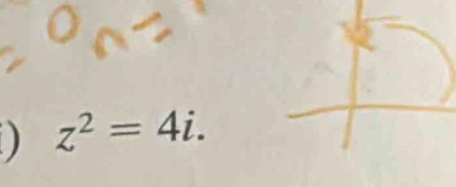 ) z^2=4i.