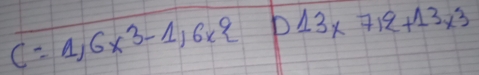 C=1,6x^3-1,6x D13* 712+13* 3