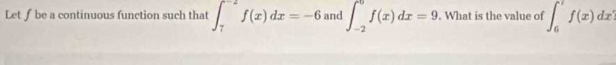 Let ∫be a continuous function such that ∈t _7^(-2)f(x)dx=-6 and ∈t _(-2)^0f(x)dx=9. What is the value of ∈t _6^1f(x)dx