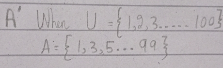 A' Whan U= 1,2,3·s ·s 100
A= 1,3,5·s 99