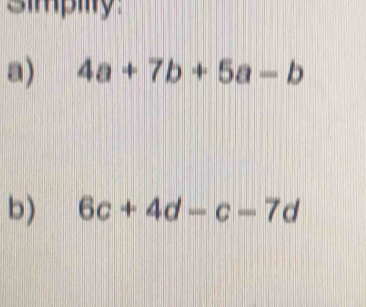 simpiy 
a) 4a+7b+5a-b
b) 6c+4d-c-7d