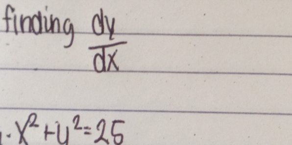 finding  dy/dx 
x^2+y^2=25