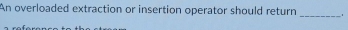 An overloaded extraction or insertion operator should return_