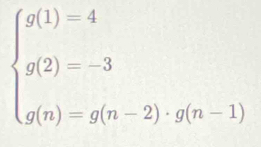 beginarrayl g(1)=4 g(2)=-3 g(n)=g(n-2)· g(n-1)endarray.