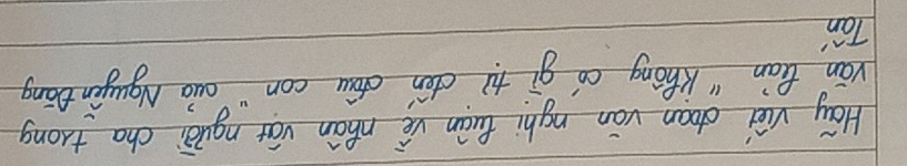 Hay viei doan ván nghi luán vè nhán vát nguái cha trong 
ván Qhàn " Khōng có gī tì dén dou con `auò Ngugěn Dāng 
Tan'