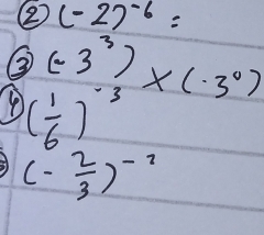 2 (-2)^-6=
( 1/6 )^-3+( 1/6 )^-3+(· 3^0)
4
(- 2/3 )^-1