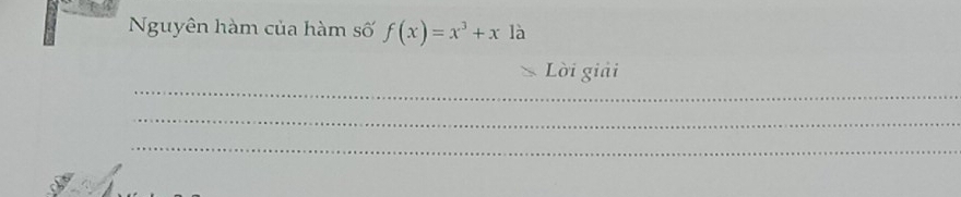 Nguyên hàm của hàm số f(x)=x^3+x là 
_ 
Lời giải 
_ 
_