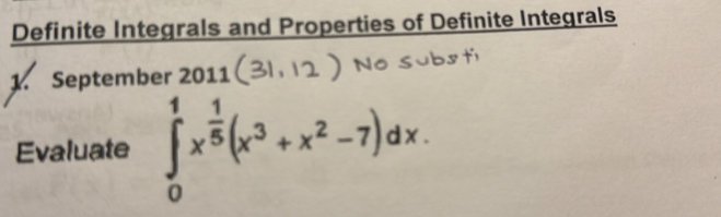 Definite Integrals and Properties of Definite Integrals 
1. September 2011 
Evaluate ∈tlimits _0^(1x^frac 1)5(x^3+x^2-7)dx.