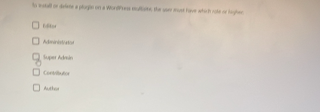 to install or delete a plugin on a WordPress multisite, the user must hawe which role or higher
Editor
Administrator
Super Admin
Contributor
Author