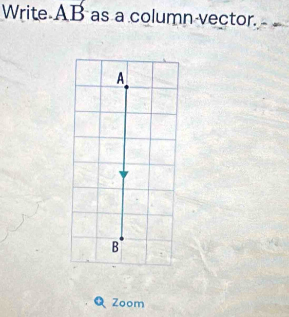 Write AB as a column vector. 
A
B
+ Zoom