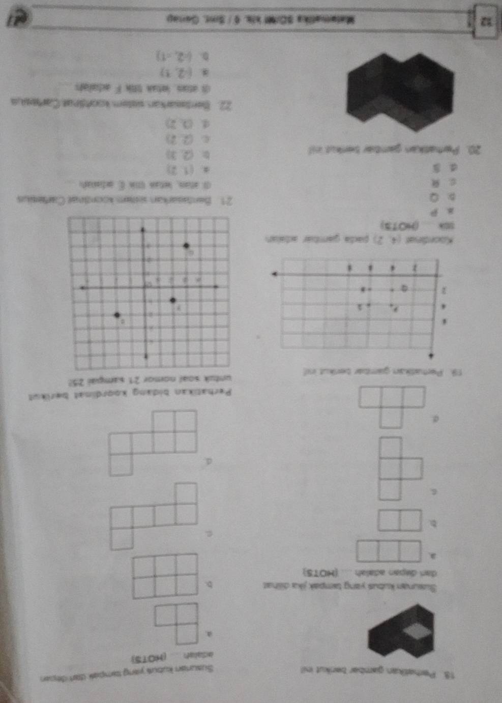 Peraškan gamber berkut inil Susuran kubus yang tampak dan depan
ISaish .. . (HOTS)
a
Susunan kubus yang tampak jika dilhat b.
dan dapan adalah .... (HOTS)
a
6
d.
Perhatikan bidang koordinat berikut
19. Peratkain gambar benkut ind untuk soal nomor 21 sampal 25!
4 P_4 , 1
q . 8
 4 i
Koordnal (4,2) pacta gambér atalan
(HOT3)
a
B: ② 21. Bentasarkan sitam koondnal Cartesius
C. d atan, wean tk E ataiah
d 3 (1,2)
20. Perhatkan ganbar tenkut int
(2,3)
(2,2)
(0,2)
22. Bentasarkan sistém kooránat Cartesiua
di atan, letak lttk F actalals
(2,1)
(-2,-1)
12 Matematika S0MM kis. 6 / 5mt. Genap