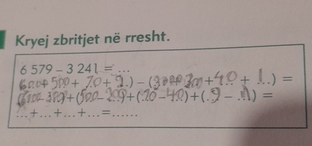 Kryej zbritjet në rresht.
6579-3241= _ 
)· C _ = 
_ 
+() _ ...)+(.20-4 __ 2+ ( - _ )= 
_ _  + _ + _=_