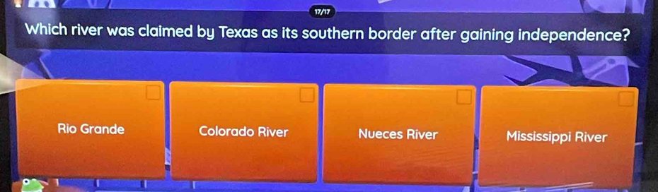 17/17
Which river was claimed by Texas as its southern border after gaining independence?
Rio Grande Colorado River Nueces River Mississippi River