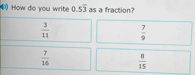 How do you write 0.5overline 3 as a fraction?
 3/11 
 7/9 
 7/16 
 8/15 