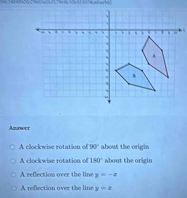 594/24849920/29655a5b357964b10b933074ca6aa9d2
Answer
A clockwise rotation of 90° about the origin
A clockwise rotation of 180° about the origin
A reflection over the line y=-x
A reflection over the line y=x