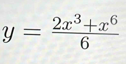 y= (2x^3+x^6)/6 