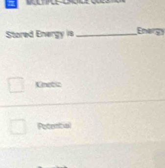 Stored Energy is_
Enargy
Kinetic
Petential