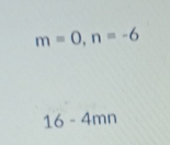 m=0 n=-6
16-4mn