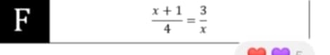 F
 (x+1)/4 = 3/x 