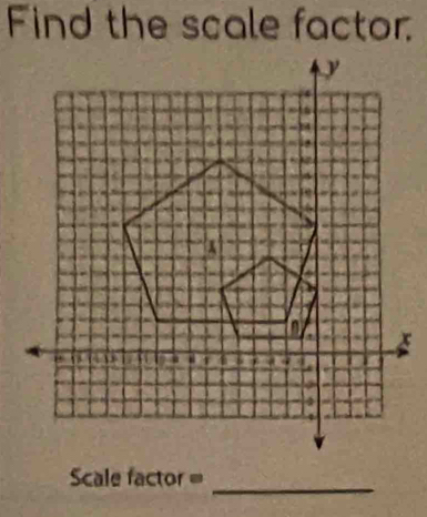 Find the scale factor. 
_ 
Sale factor