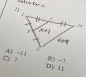 Solve for x.
1)
A) -11
C) 7 B)-7
D)11