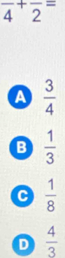 frac 4+frac 2=
A  3/4 
B  1/3 
C  1/8 
D  4/3 