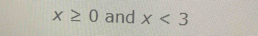 x≥ 0 and x<3</tex>