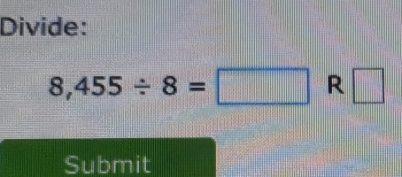 Divide:
8,455/ 8=□ R □ 
Submit