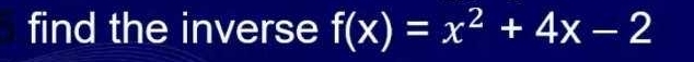 find the inverse f(x)=x^2+4x-2