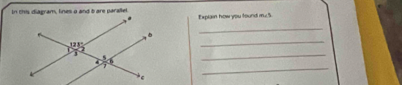 In this diagram, lines a and b are parallel.
Explain how you found m∠ 5
_
_
_
_