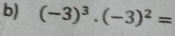 (-3)^3· (-3)^2=