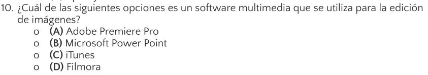 ¿Cuál de las siguientes opciones es un software multimedia que se utiliza para la edición
de imágenes?
(A) Adobe Premiere Pro
(B) Microsoft Power Point
(C) iTunes
(D) Filmora