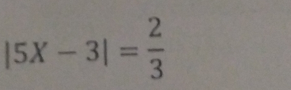 |5X-3|= 2/3 