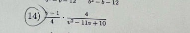 b^2-b-12
14)  (y-1)/4 ·  4/v^2-11v+10 