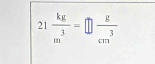 21 kg/m^3 =□  g/cm^3 