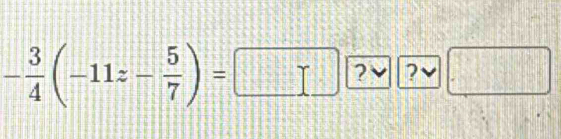 - 3/4 (-11z- 5/7 )=□ ?vee □ ?vee □ 