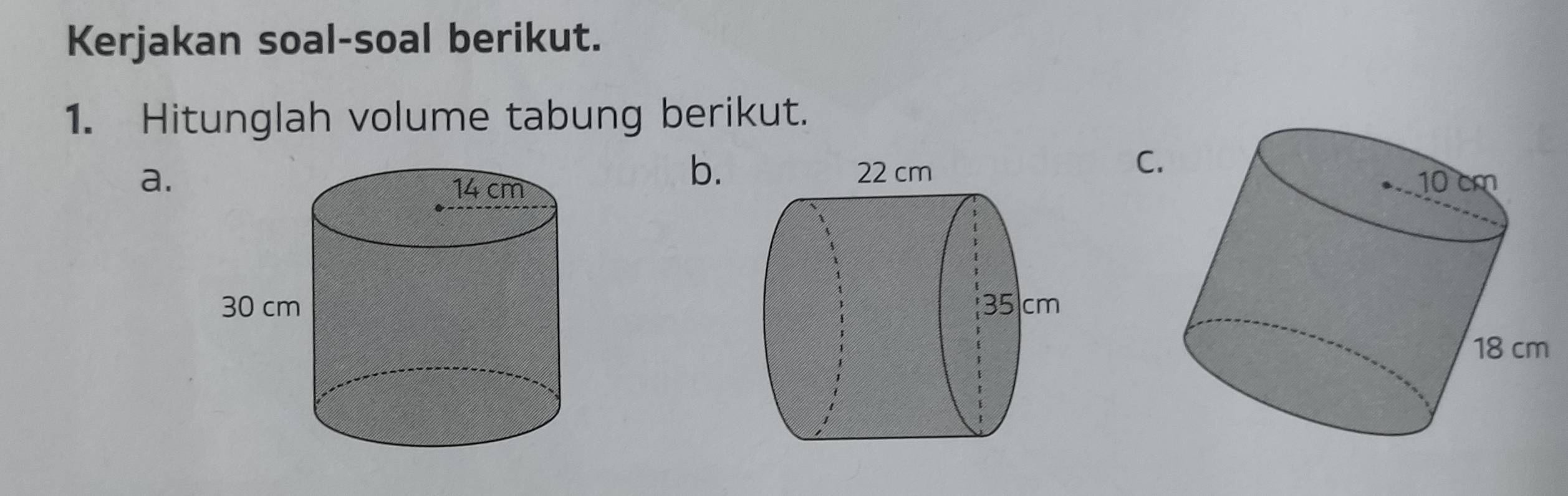 Kerjakan soal-soal berikut. 
1. Hitunglah volume tabung berikut. 
a. 
C 
b.